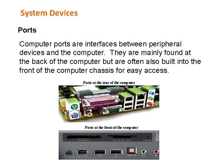 System Devices Ports Computer ports are interfaces between peripheral devices and the computer. They