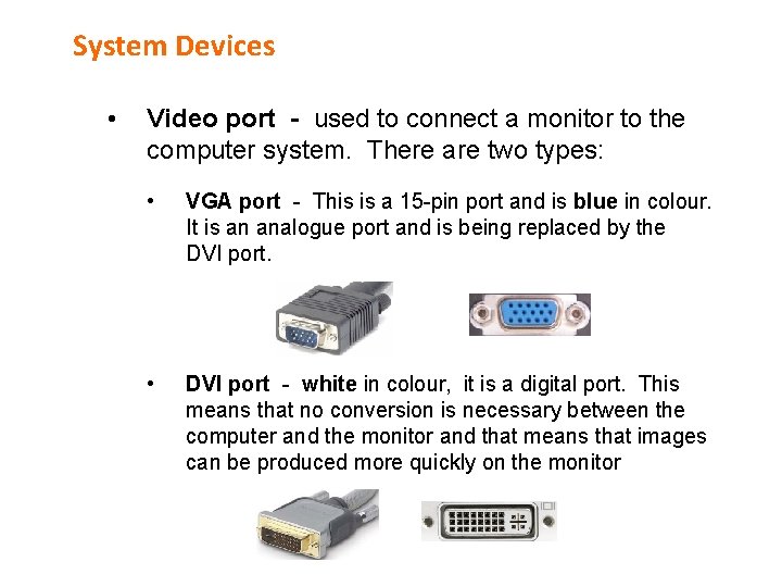 System Devices • Video port - used to connect a monitor to the computer