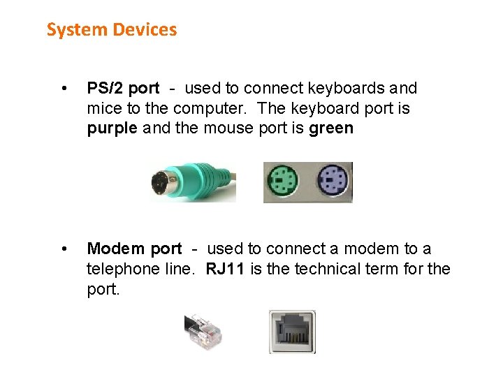 System Devices • PS/2 port - used to connect keyboards and mice to the