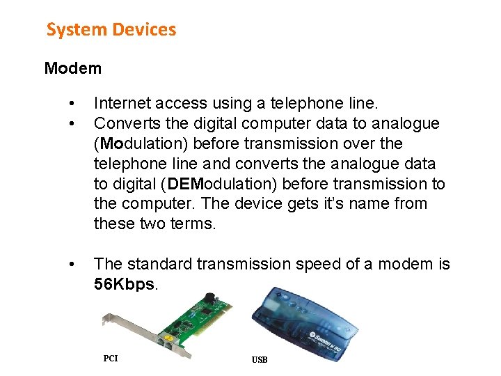 System Devices Modem • • Internet access using a telephone line. Converts the digital