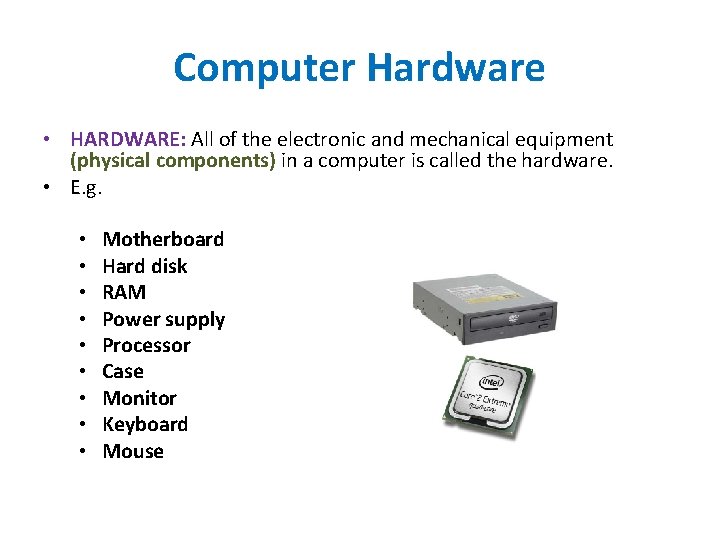 Computer Hardware • HARDWARE: All of the electronic and mechanical equipment (physical components) in