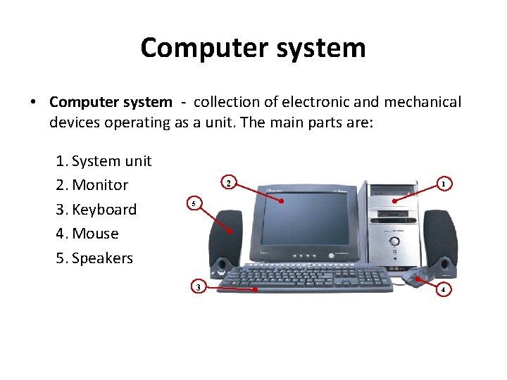 Computer system • Computer system - collection of electronic and mechanical devices operating as