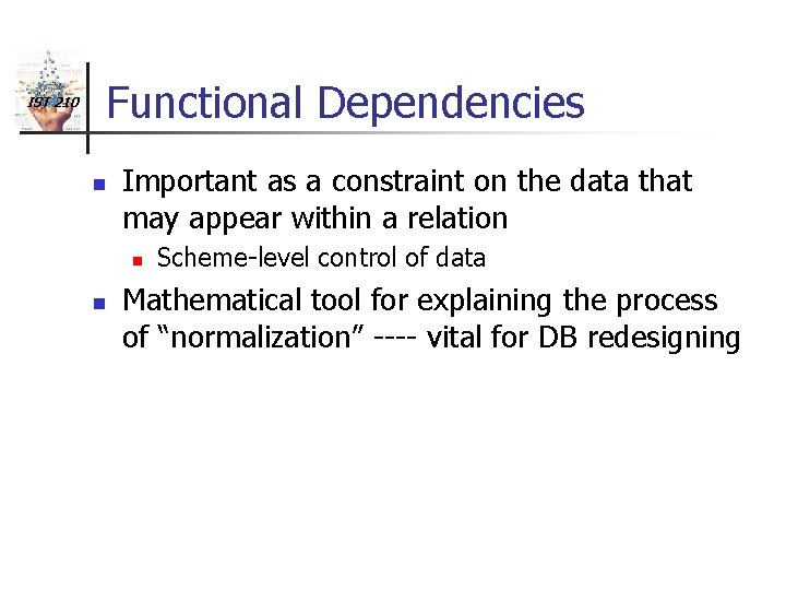 IST 210 Functional Dependencies n Important as a constraint on the data that may
