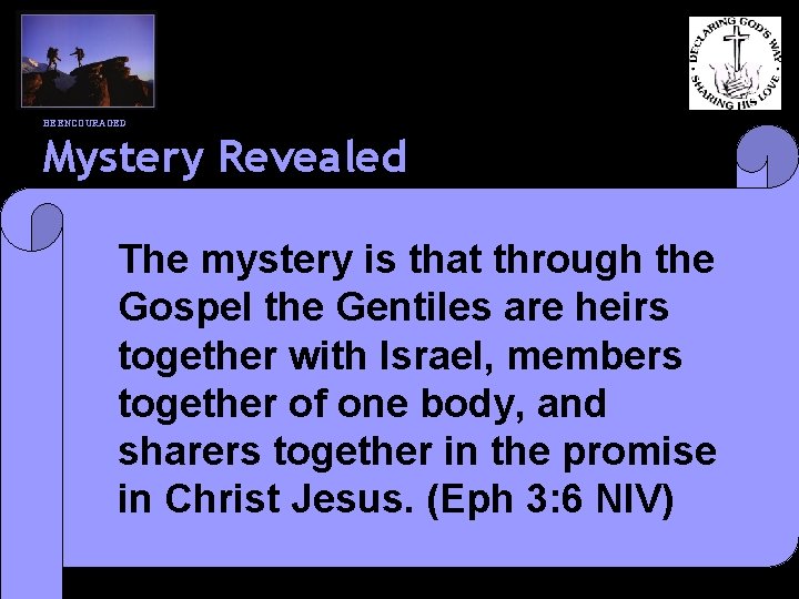 BE ENCOURAGED Mystery Revealed The mystery is that through the Gospel the Gentiles are