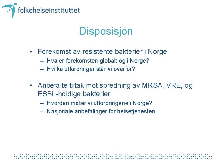 Disposisjon • Forekomst av resistente bakterier i Norge – Hva er forekomsten globalt og