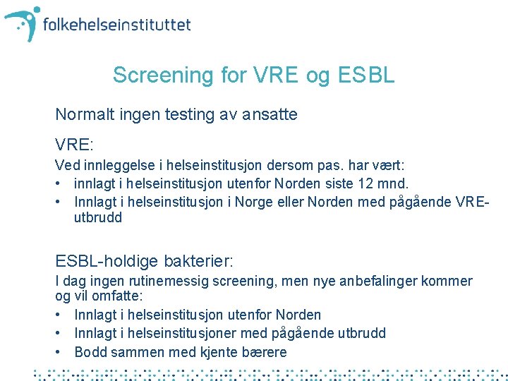 Screening for VRE og ESBL Normalt ingen testing av ansatte VRE: Ved innleggelse i