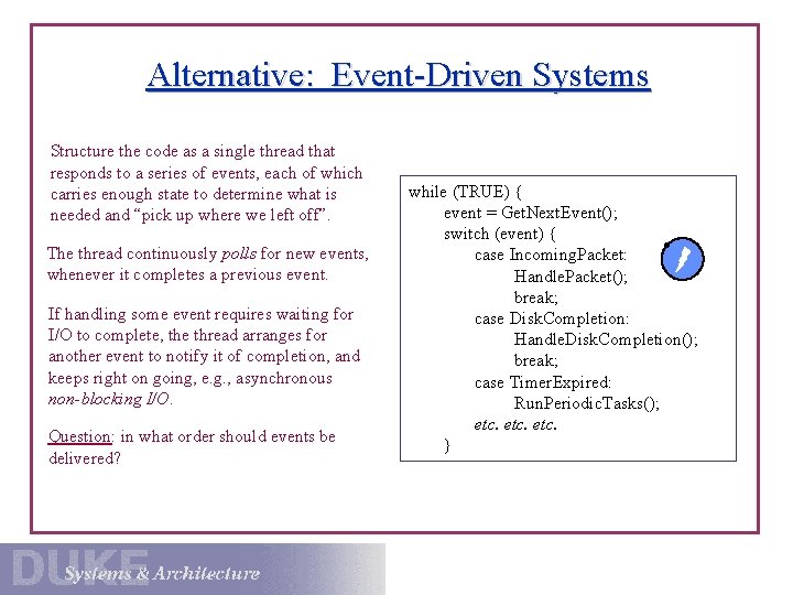 Alternative: Event-Driven Systems Structure the code as a single thread that responds to a