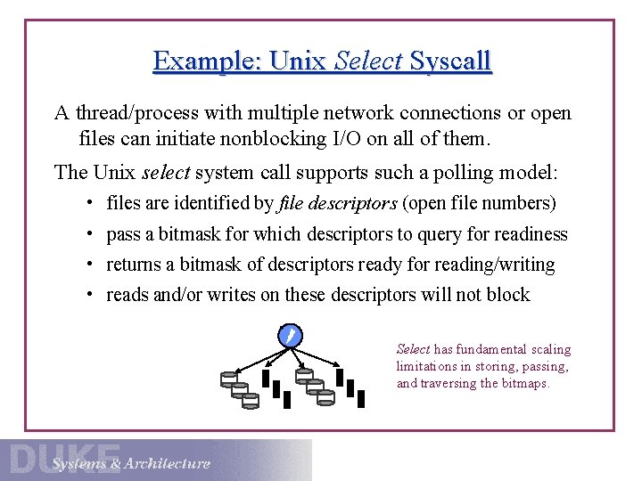 Example: Unix Select Syscall A thread/process with multiple network connections or open files can