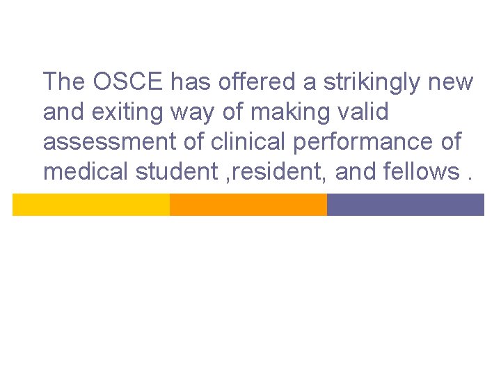 The OSCE has offered a strikingly new and exiting way of making valid assessment