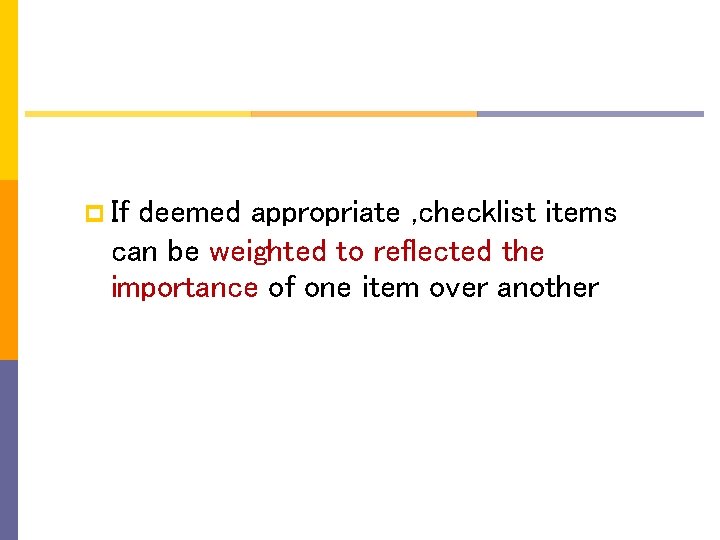p If deemed appropriate , checklist items can be weighted to reflected the importance