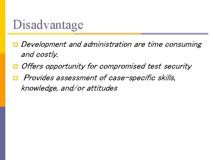 Disadvantage Development and administration are time consuming and costly. p Offers opportunity for compromised