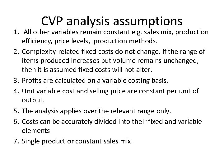 CVP analysis assumptions 1. All other variables remain constant e. g. sales mix, production