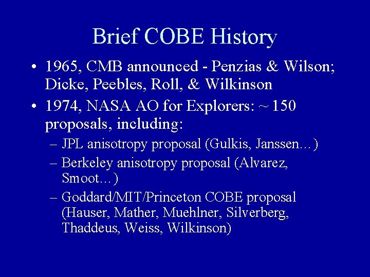 Brief COBE History • 1965, CMB announced - Penzias & Wilson; Dicke, Peebles, Roll,