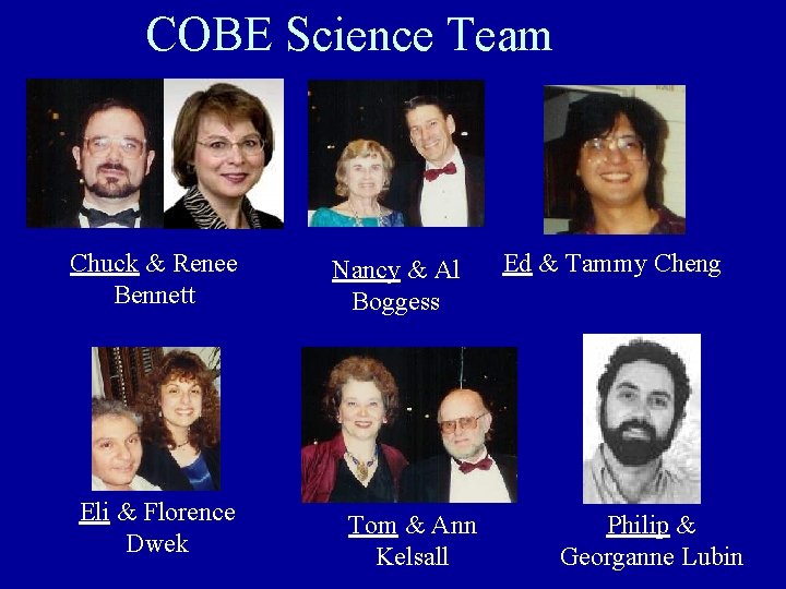 COBE Science Team Chuck & Renee Bennett Eli & Florence Dwek Nancy & Al
