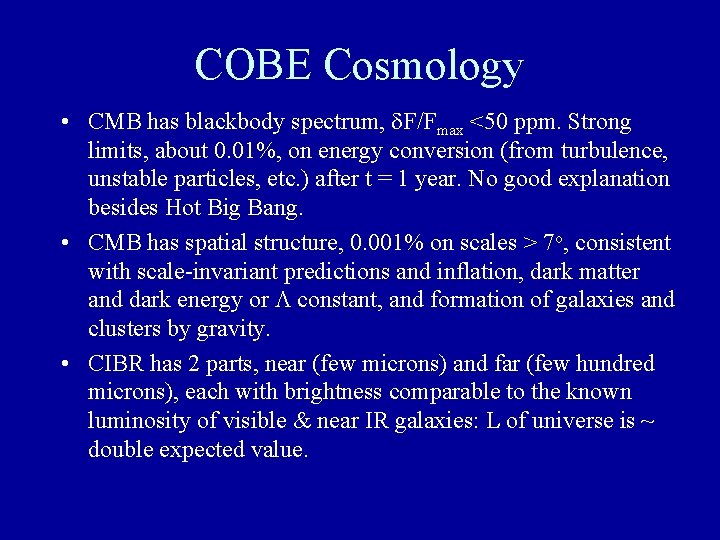 COBE Cosmology • CMB has blackbody spectrum, F/Fmax <50 ppm. Strong limits, about 0.