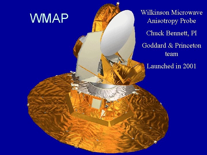 WMAP Wilkinson Microwave Anisotropy Probe Chuck Bennett, PI Goddard & Princeton team Launched in