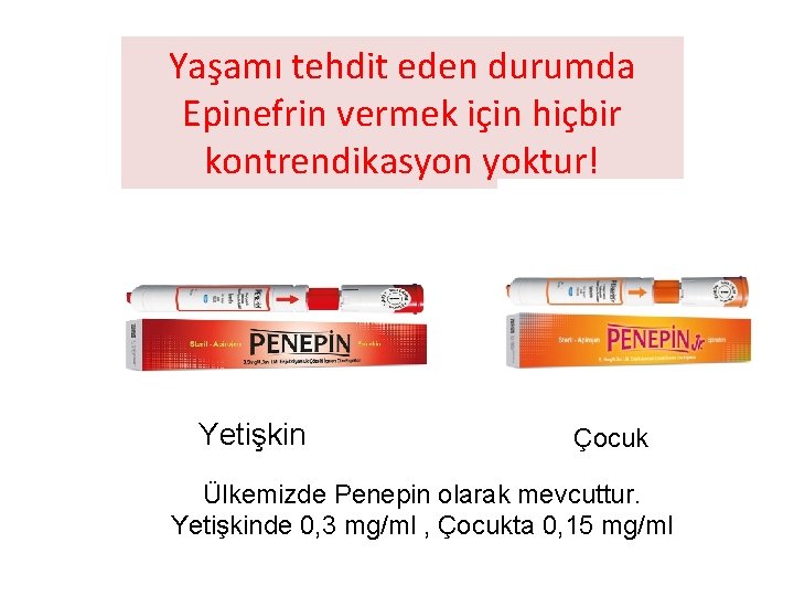 Yaşamı tehdit eden durumda Epinefrin vermek için hiçbir kontrendikasyon yoktur! Yetişkin Çocuk Ülkemizde Penepin