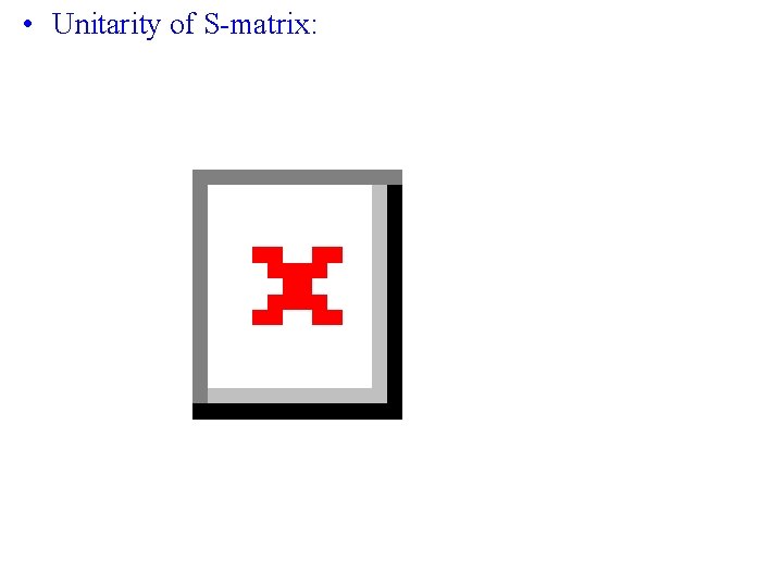  • Unitarity of S-matrix: 