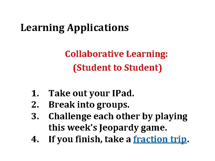 Learning Applications Collaborative Learning: (Student to Student) 1. Take out your IPad. 2. Break