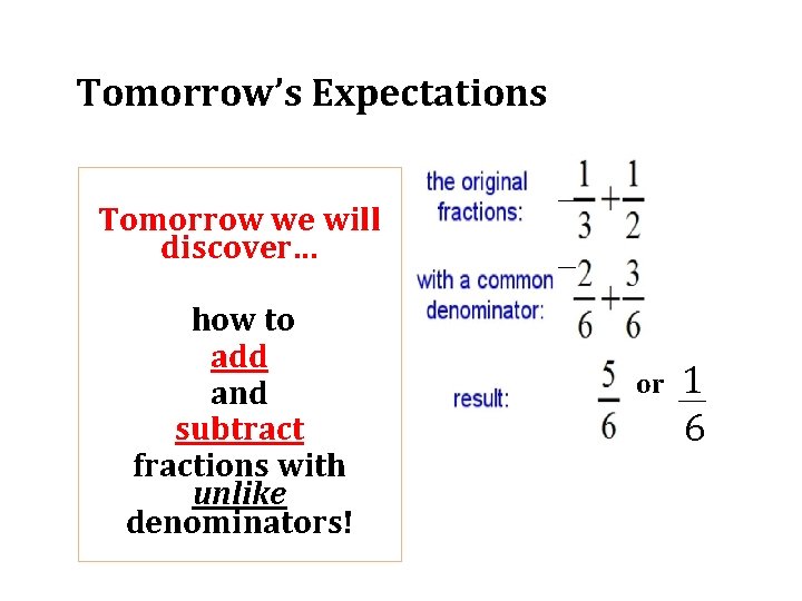 Tomorrow’s Expectations Tomorrow we will discover… how to add and subtract fractions with unlike