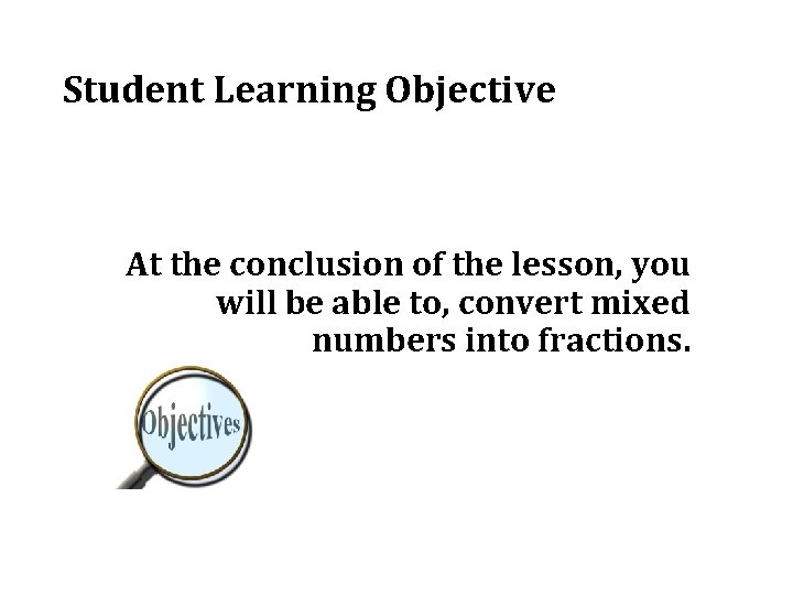 Student Learning Objective At the conclusion of the lesson, you will be able to,