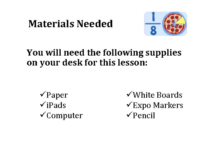 Materials Needed You will need the following supplies on your desk for this lesson: