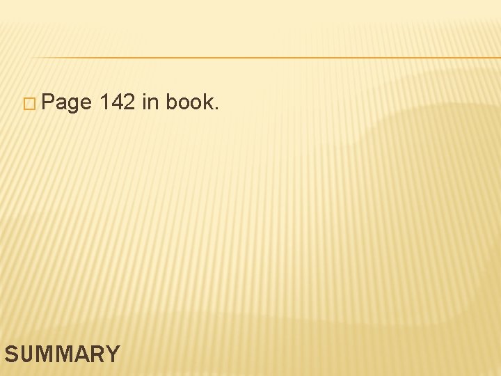 � Page 142 in book. SUMMARY 