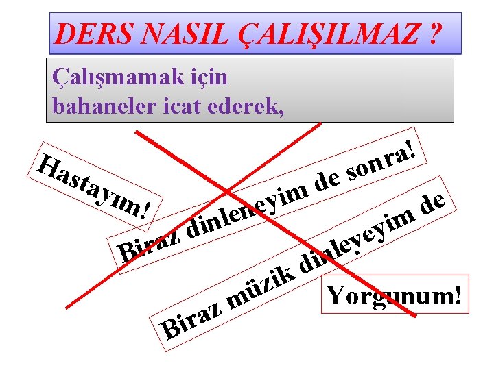 DERS NASIL ÇALIŞILMAZ ? Çalışmamak için bahaneler icat ederek, Ha sta yım ! e