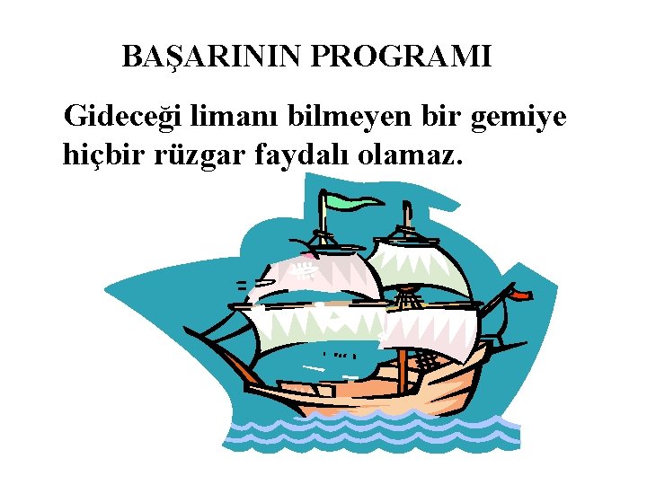 BAŞARININ PROGRAMI Gideceği limanı bilmeyen bir gemiye hiçbir rüzgar faydalı olamaz. 