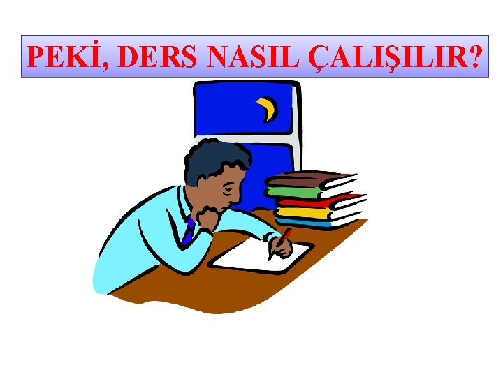 PEKİ, DERS NASIL ÇALIŞILIR? 