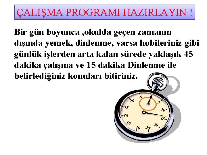 ÇALIŞMA PROGRAMI HAZIRLAYIN ! Bir gün boyunca , okulda geçen zamanın dışında yemek, dinlenme,