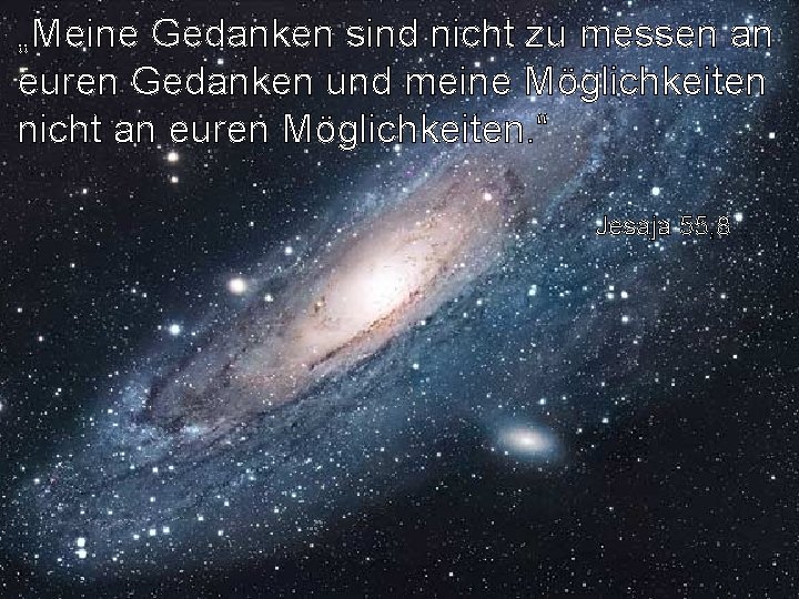 „Meine Gedanken sind nicht zu messen an euren Gedanken und meine Möglichkeiten nicht an