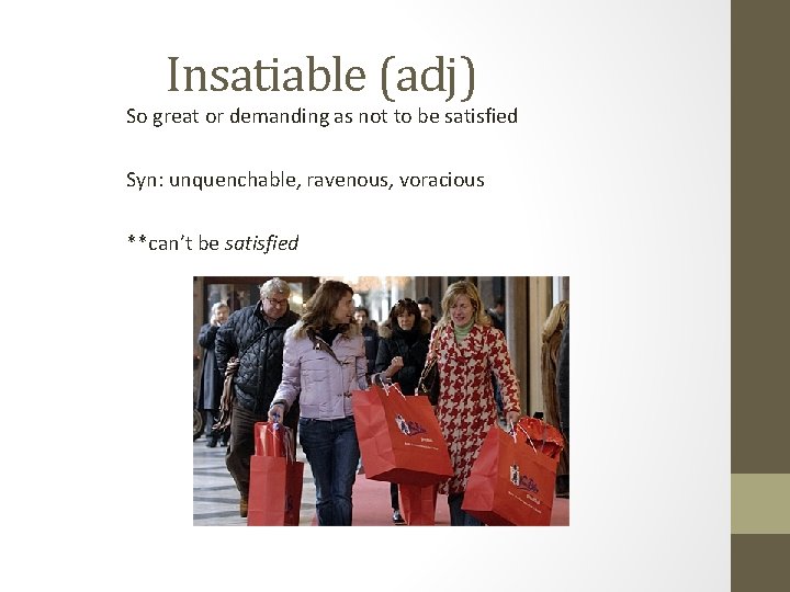 Insatiable (adj) So great or demanding as not to be satisfied Syn: unquenchable, ravenous,