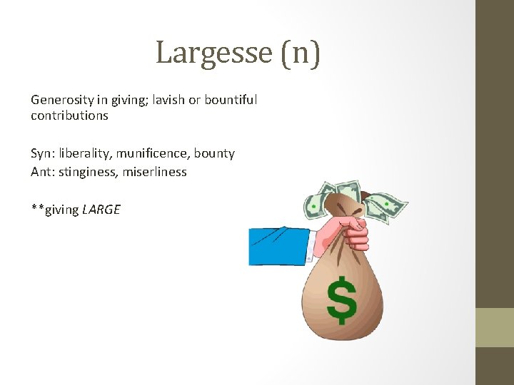 Largesse (n) Generosity in giving; lavish or bountiful contributions Syn: liberality, munificence, bounty Ant: