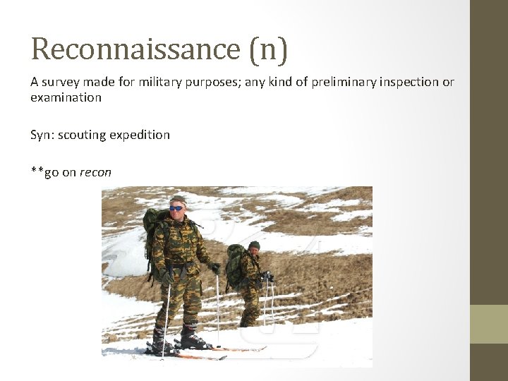 Reconnaissance (n) A survey made for military purposes; any kind of preliminary inspection or