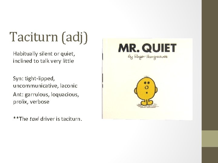 Taciturn (adj) Habitually silent or quiet, inclined to talk very little Syn: tight-lipped, uncommunicative,