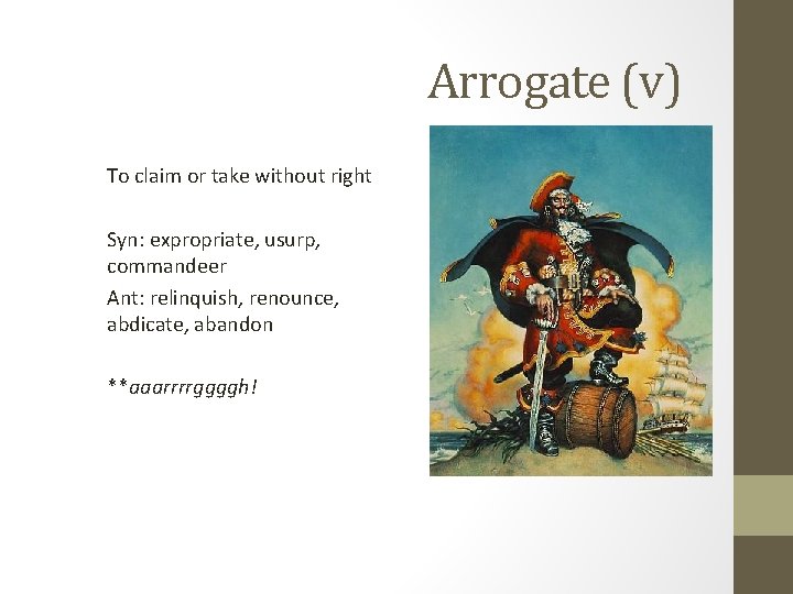 Arrogate (v) To claim or take without right Syn: expropriate, usurp, commandeer Ant: relinquish,