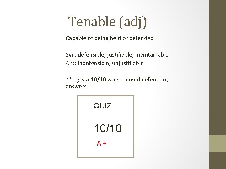 Tenable (adj) Capable of being held or defended Syn: defensible, justifiable, maintainable Ant: indefensible,