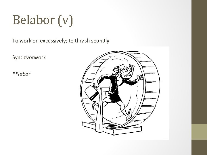 Belabor (v) To work on excessively; to thrash soundly Syn: overwork **labor 