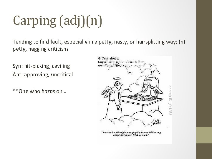 Carping (adj)(n) Tending to find fault, especially in a petty, nasty, or hairsplitting way;