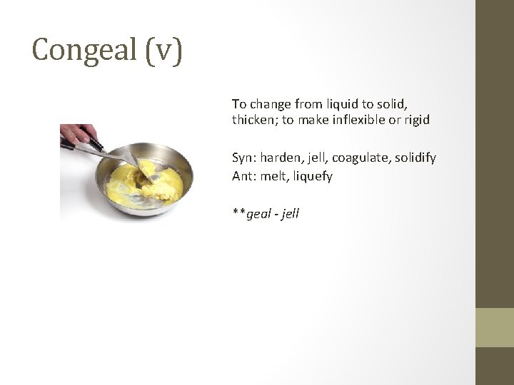 Congeal (v) To change from liquid to solid, thicken; to make inflexible or rigid