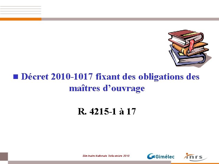 n Décret 2010 -1017 fixant des obligations des maîtres d’ouvrage R. 4215 -1 à