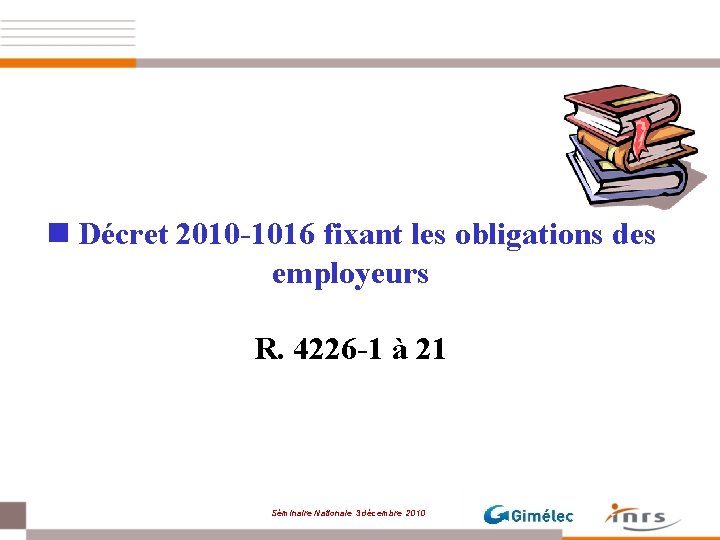 n Décret 2010 -1016 fixant les obligations des employeurs R. 4226 -1 à 21