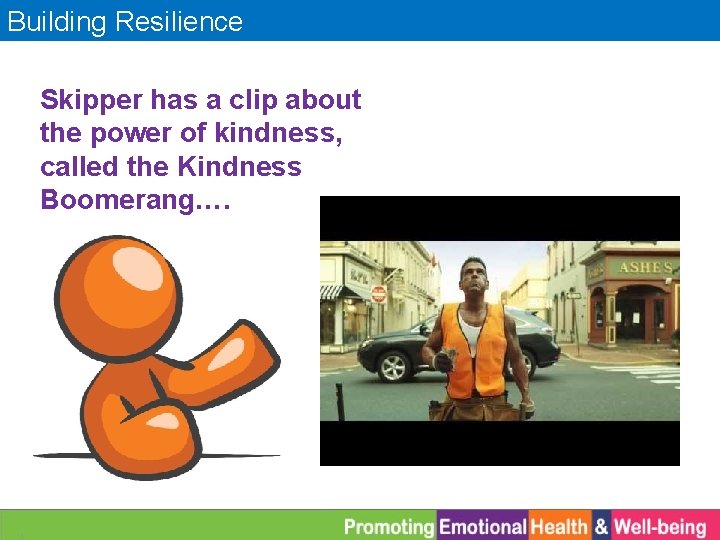 Building Resilience Skipper has a clip about the power of kindness, called the Kindness