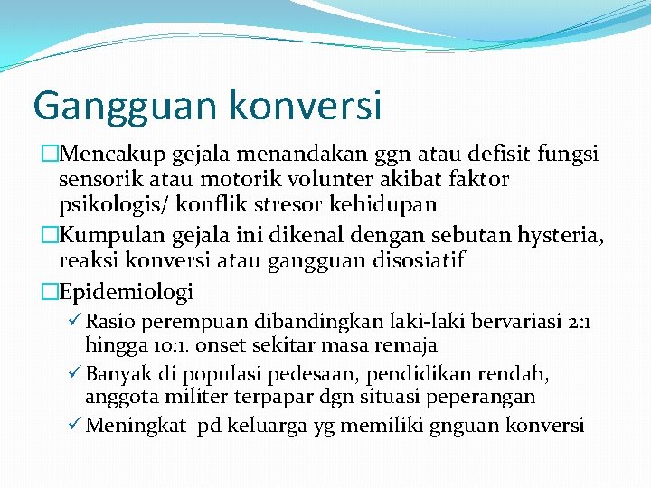 Gangguan konversi �Mencakup gejala menandakan ggn atau defisit fungsi sensorik atau motorik volunter akibat