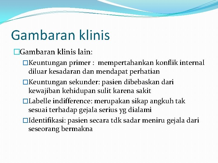 Gambaran klinis �Gambaran klinis lain: �Keuntungan primer : mempertahankan konflik internal diluar kesadaran dan