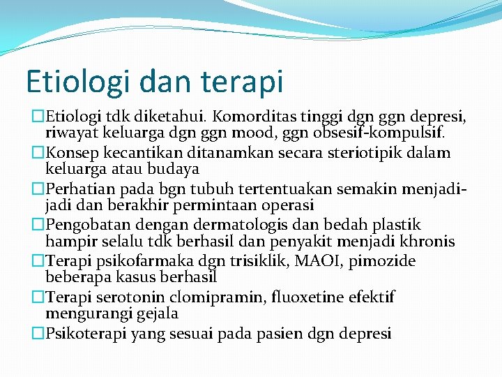 Etiologi dan terapi �Etiologi tdk diketahui. Komorditas tinggi dgn ggn depresi, riwayat keluarga dgn