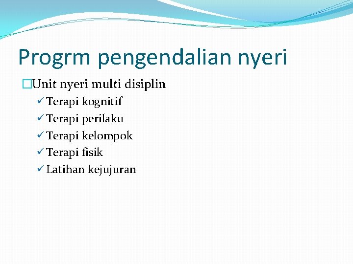 Progrm pengendalian nyeri �Unit nyeri multi disiplin ü Terapi kognitif ü Terapi perilaku ü