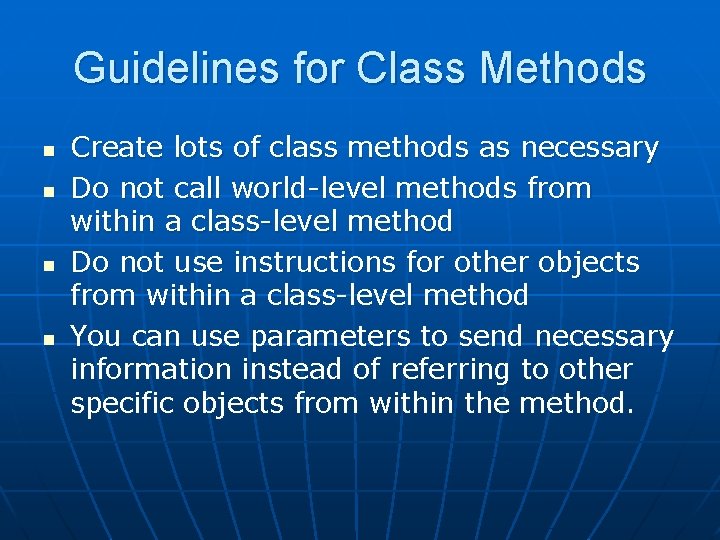 Guidelines for Class Methods n n Create lots of class methods as necessary Do