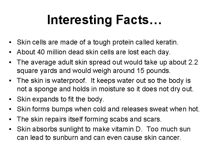 Interesting Facts… • Skin cells are made of a tough protein called keratin. •